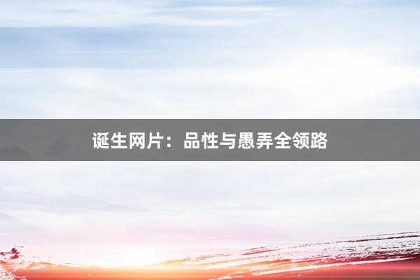 诞生网片：品性与愚弄全领路