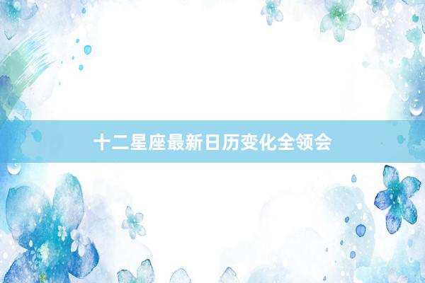 十二星座最新日历变化全领会