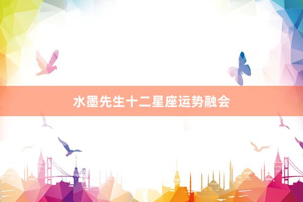 水墨先生十二星座运势融会