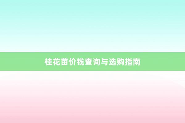 桂花苗价钱查询与选购指南